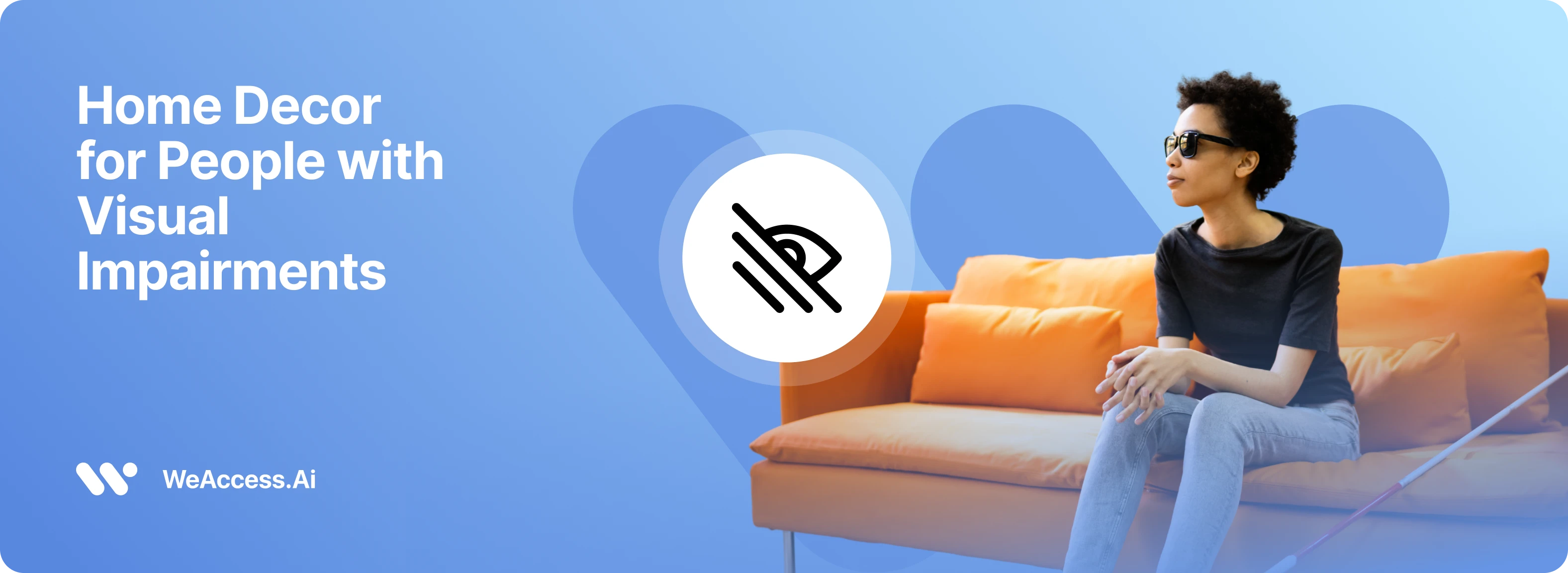 Home Decor for People with Visual Impairments" text, WeAccess.Ai logo, visual impairment icon, and a woman with sunglasses and a white cane sitting on an orange sofa on a blue background.